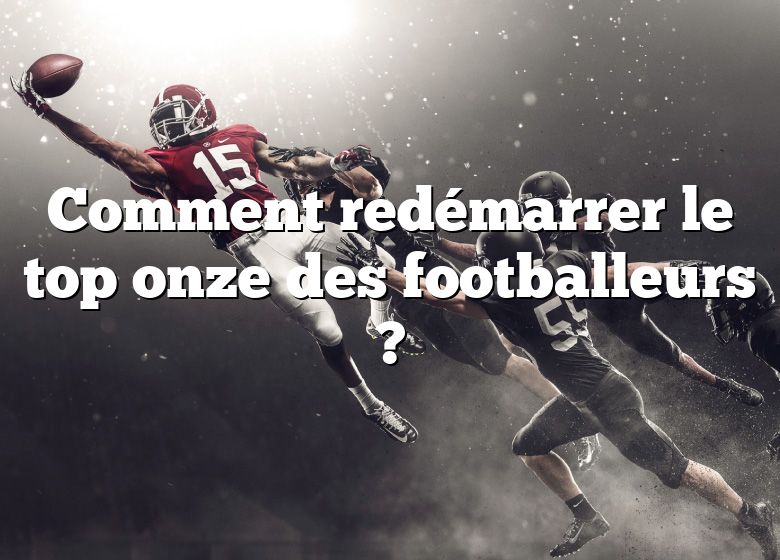 Comment redémarrer le top onze des footballeurs ?